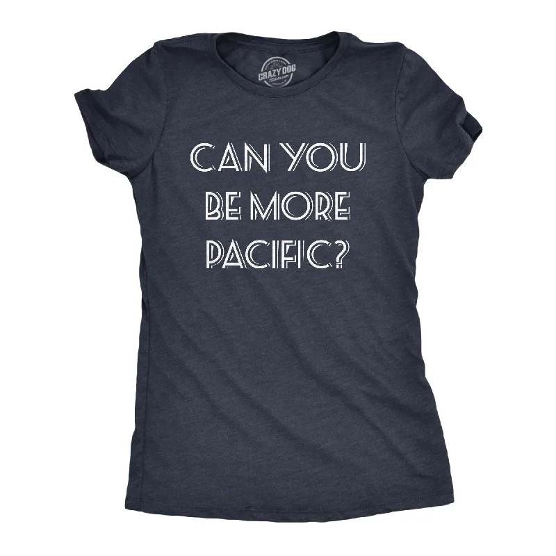 Crew Neck Women T Shirt with a Timeless DesignCan You Be More Pacific Women's T Shirt Crew Neck Women T Shirt with a Timeless DesignCan You Be More Pacific Women's T Shirt