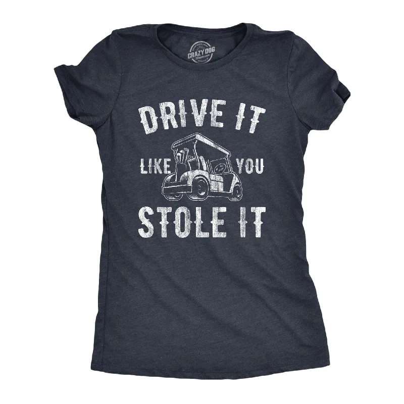 Drive It Like You Stole It Women's T Shirt