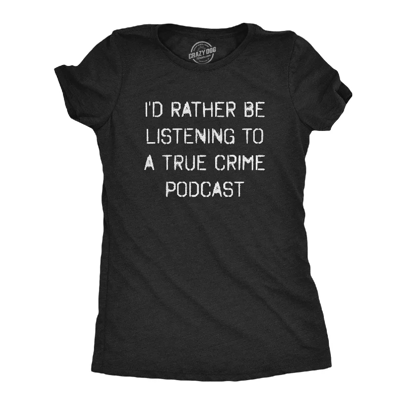 Crew Neck Women T Shirt with a Timeless DesignI'd Rather Be Listening To A True Crime Podcast Women's T Shirt Crew Neck Women T Shirt with a Timeless DesignI'd Rather Be Listening To A True Crime Podcast Women's T Shirt