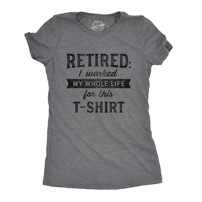 Embroidered Women T Shirt with Intricate DetailsRetired I Worked My Whole Life For This Shirt Women's T Shirt