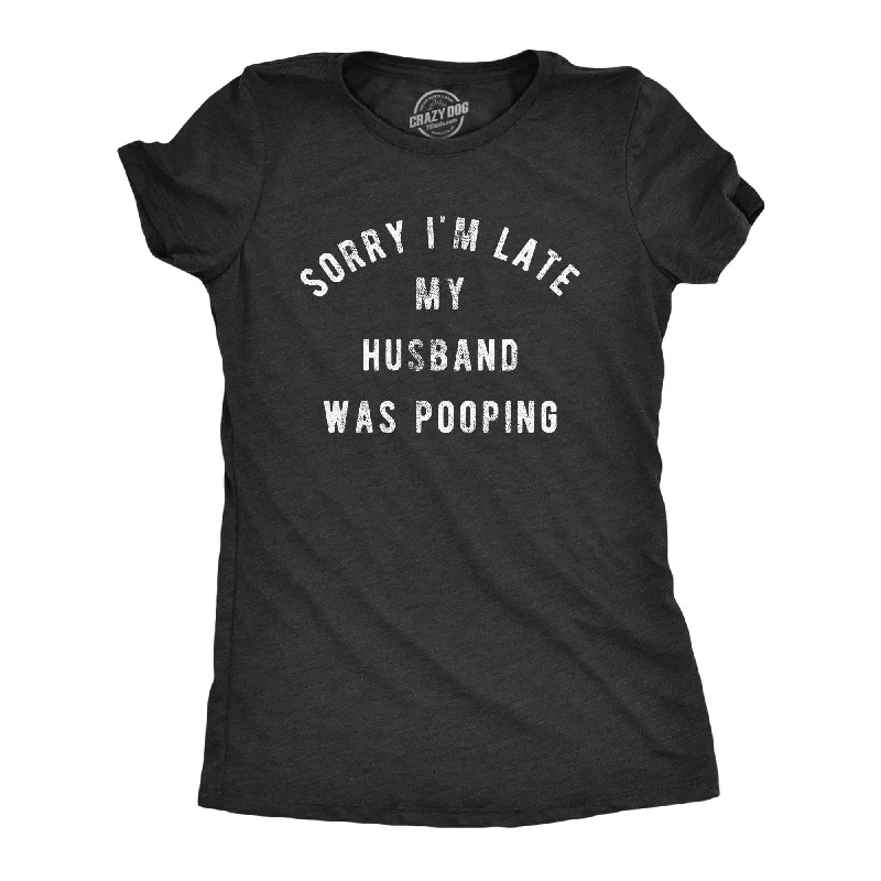 Moisture - Wicking Women T Shirt for Active LifestylesSorry I'm Late My Husband Was Pooping Women's T Shirt