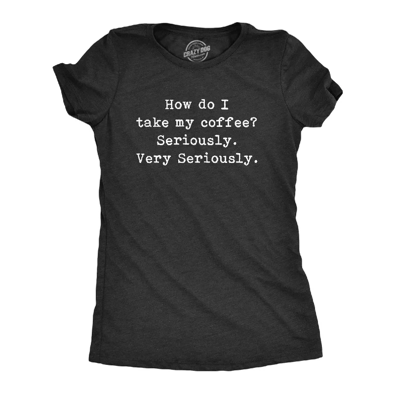 V - Neck Women T Shirt to Enhance the NecklineTake My Coffee Seriously Women's T Shirt
