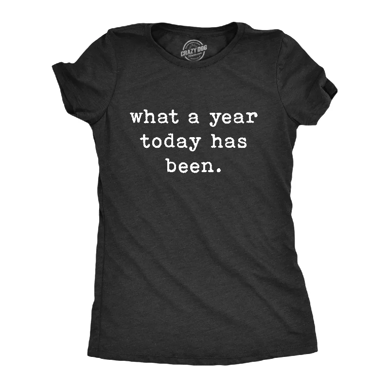 What A Year Today Has Been Women's T Shirt